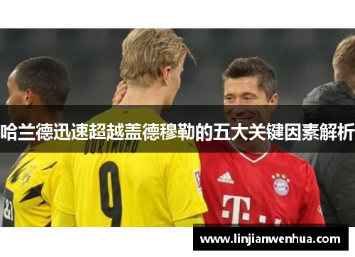 哈兰德迅速超越盖德穆勒的五大关键因素解析