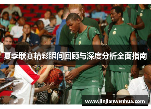 夏季联赛精彩瞬间回顾与深度分析全面指南