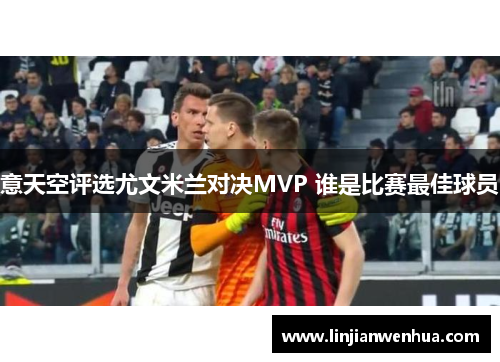 意天空评选尤文米兰对决MVP 谁是比赛最佳球员