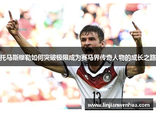 托马斯穆勒如何突破极限成为赛马界传奇人物的成长之路